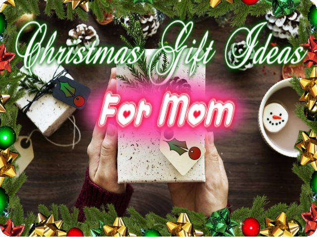Christmas Gift Ideas For Mom