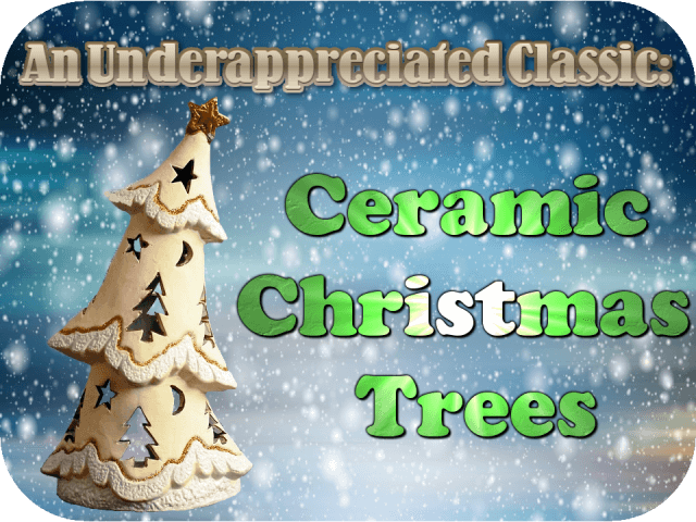 An Underappreciated Classic: Ceramic Christmas Trees