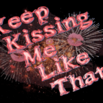 keep-kissing-me-like-that